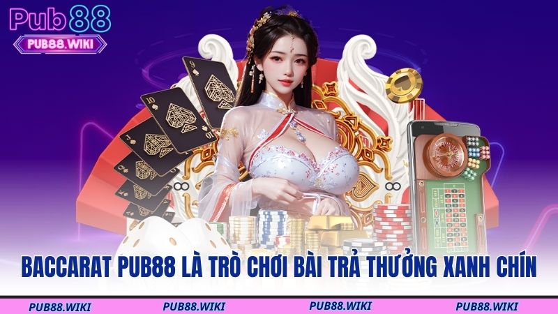 Baccarat PUB88 là trò chơi bài trả thưởng xanh chín