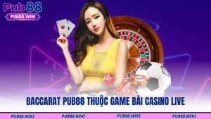 Baccarat PUB88 thuộc game bài casino live