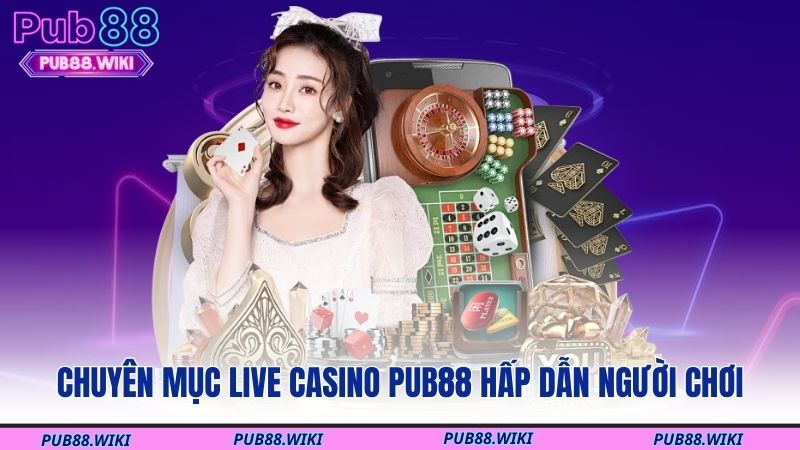 Chuyên mục live casino PUB88 hấp dẫn người chơi