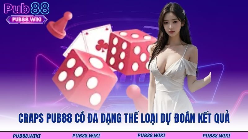 Craps PUB88 có đa dạng thể loại dự đoán kết quả