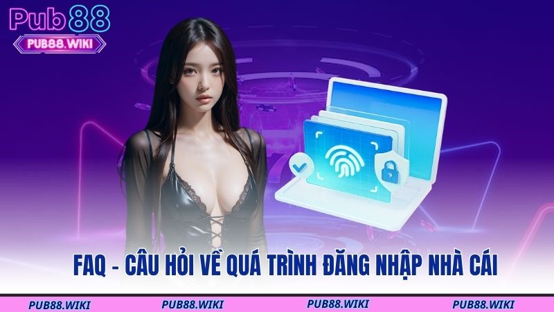 FAQ - Câu hỏi về quá trình đăng nhập nhà cái