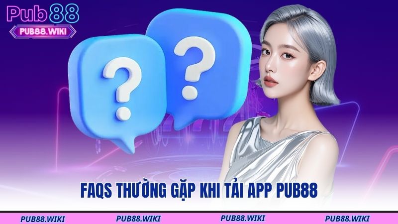 FAQs thường gặp khi tải app PUB88