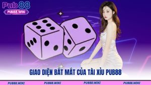 Giao diện bắt mắt của Tài Xỉu PUB88
