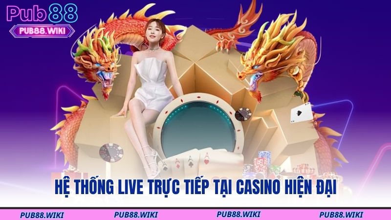 Hệ thống live trực tiếp tại casino hiện đại