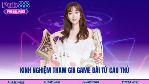 Kinh nghiệm tham gia game bài từ cao thủ