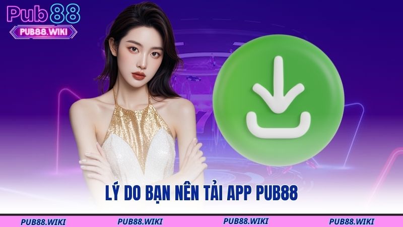 Lý do bạn nên tải app PUB88