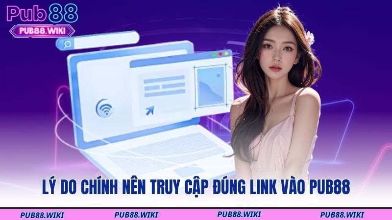Lý do chính nên truy cập đúng link vào PUB88
