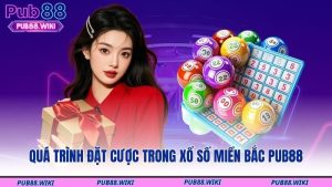 Quá trình đặt cược trong xổ số miền Bắc PUB88