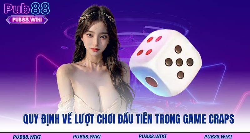Quy định về lượt chơi đầu tiên trong game Craps